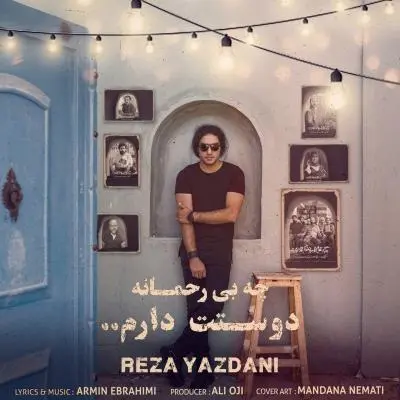 Reza Yazdani – Che Bi Rahmane Dooset Daram Reza Yazdani – Che Bi Rahmane Dooset Daram